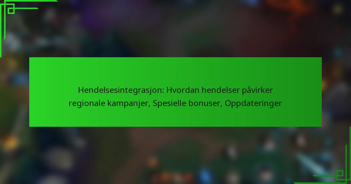 Hendelsesintegrasjon: Hvordan hendelser påvirker regionale kampanjer, Spesielle bonuser, Oppdateringer