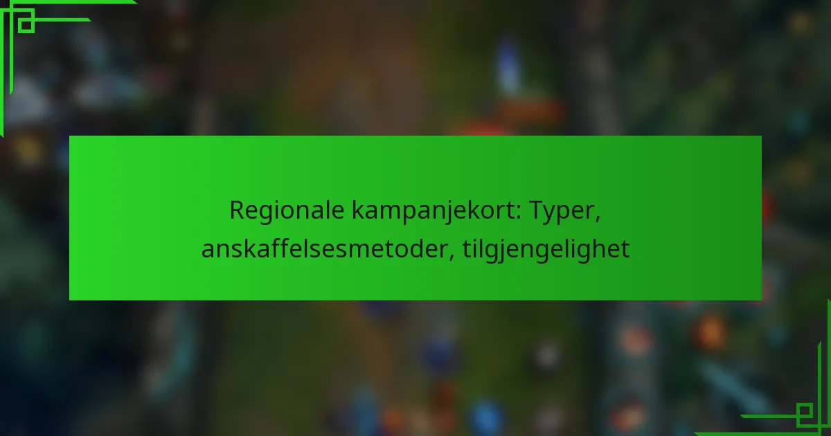Regionale kampanjekort: Typer, anskaffelsesmetoder, tilgjengelighet