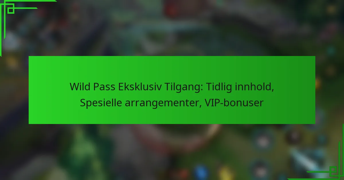 Wild Pass Eksklusiv Tilgang: Tidlig innhold, Spesielle arrangementer, VIP-bonuser