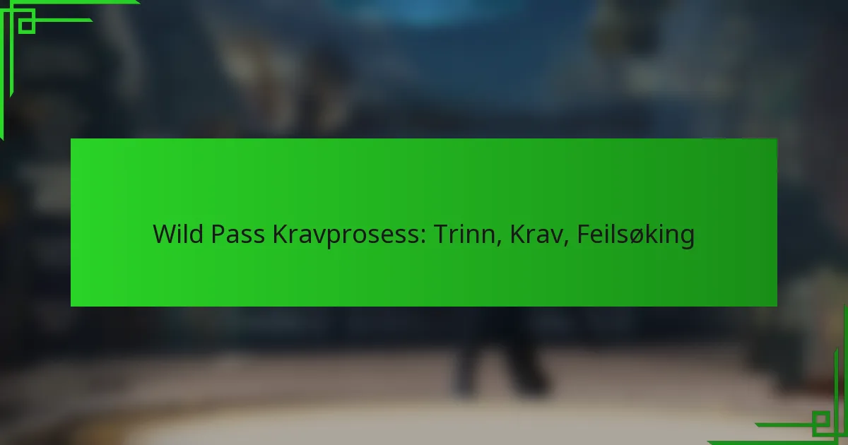 Wild Pass Kravprosess: Trinn, Krav, Feilsøking