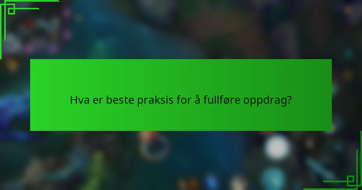 Hva er beste praksis for å fullføre oppdrag?