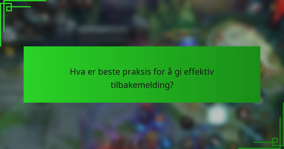 Hva er beste praksis for å gi effektiv tilbakemelding?