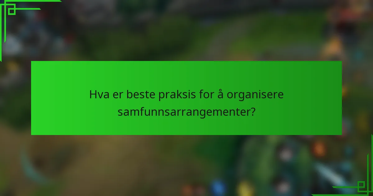 Hva er beste praksis for å organisere samfunnsarrangementer?