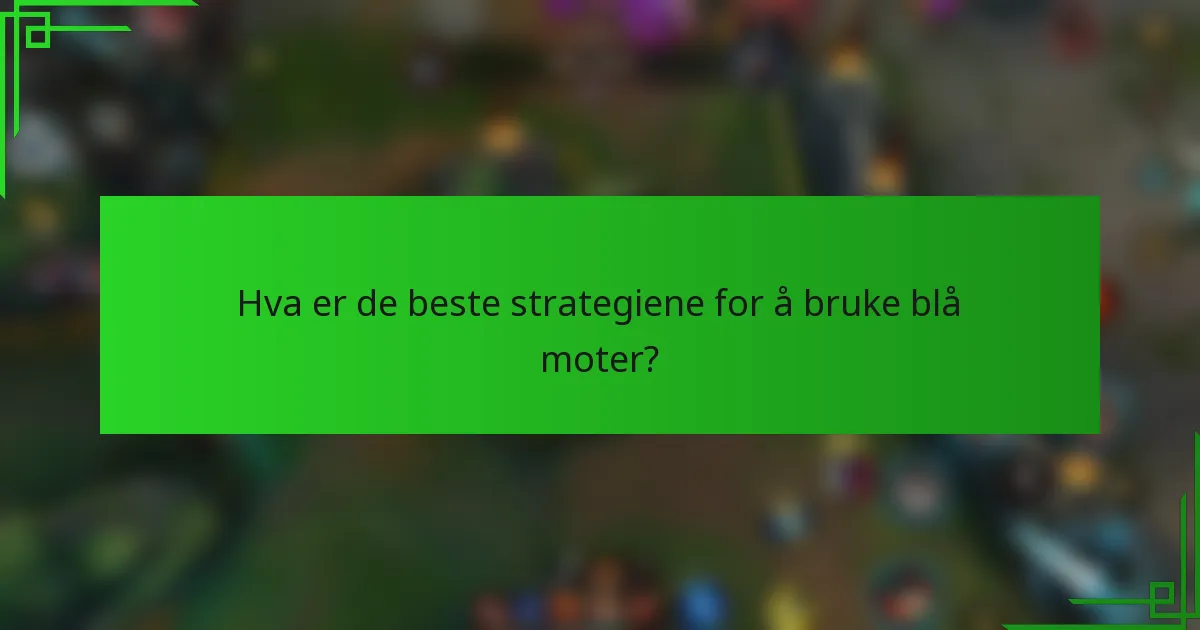 Hva er de beste strategiene for å bruke blå moter?