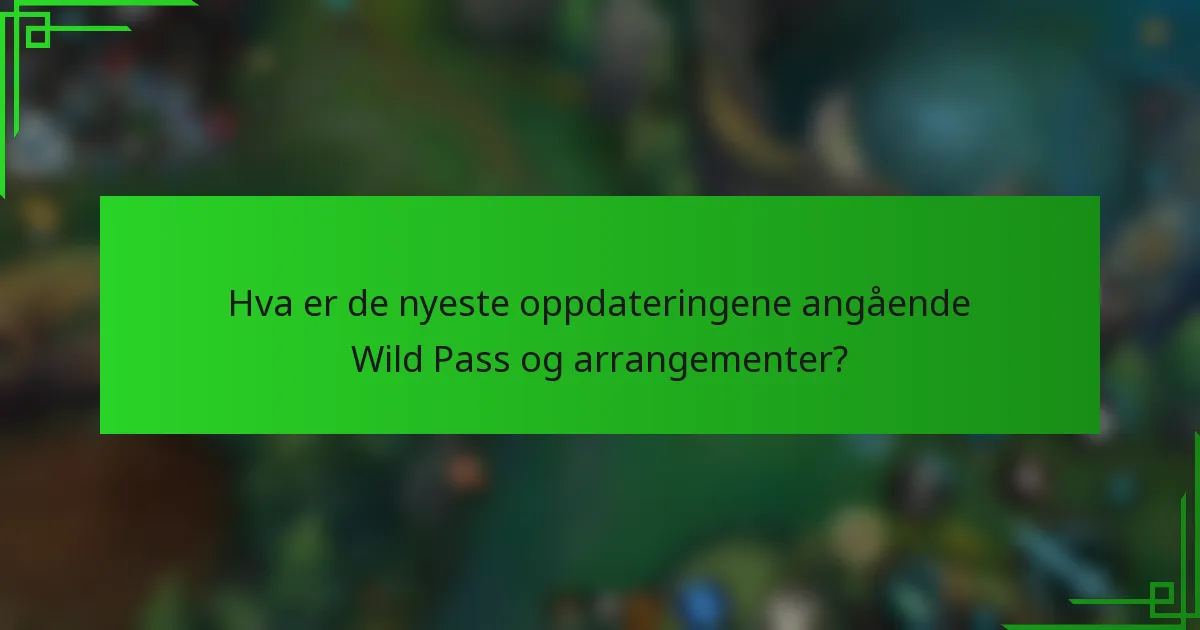 Hva er de nyeste oppdateringene angående Wild Pass og arrangementer?