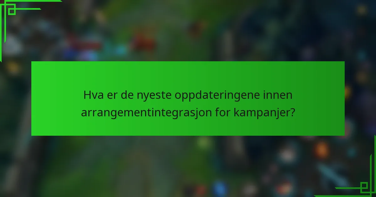 Hva er de nyeste oppdateringene innen arrangementintegrasjon for kampanjer?
