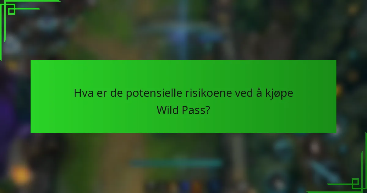 Hva er de potensielle risikoene ved å kjøpe Wild Pass?