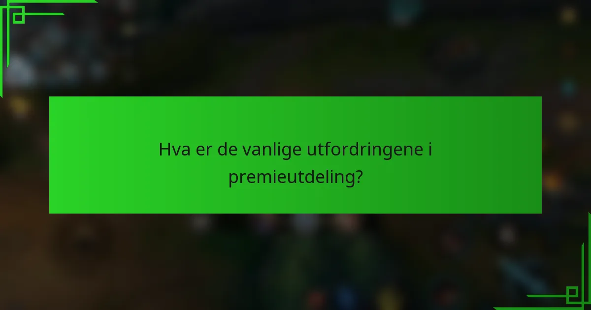 Hva er de vanlige utfordringene i premieutdeling?