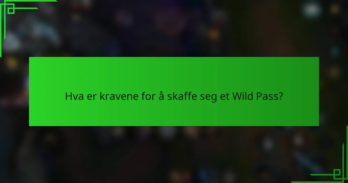 Hva er kravene for å skaffe seg et Wild Pass?