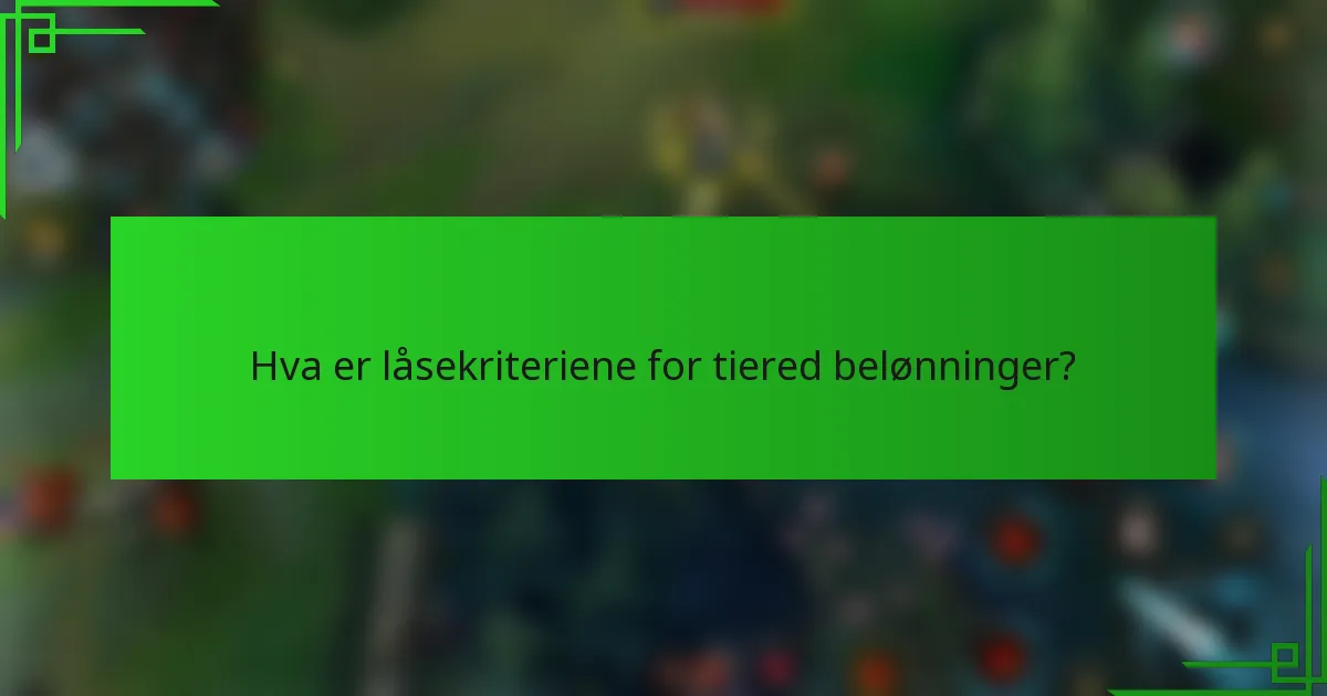 Hva er låsekriteriene for tiered belønninger?