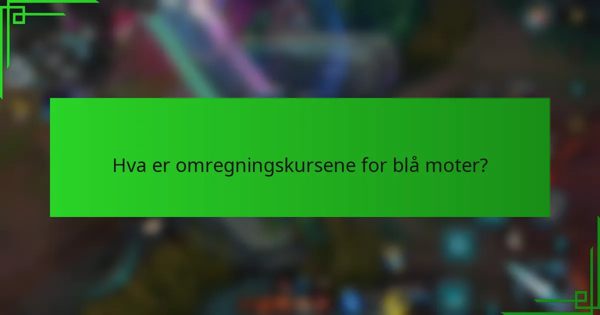 Hva er omregningskursene for blå moter?