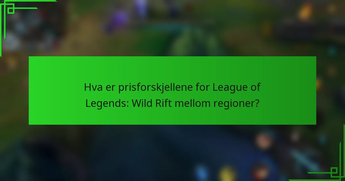Hva er prisforskjellene for League of Legends: Wild Rift mellom regioner?