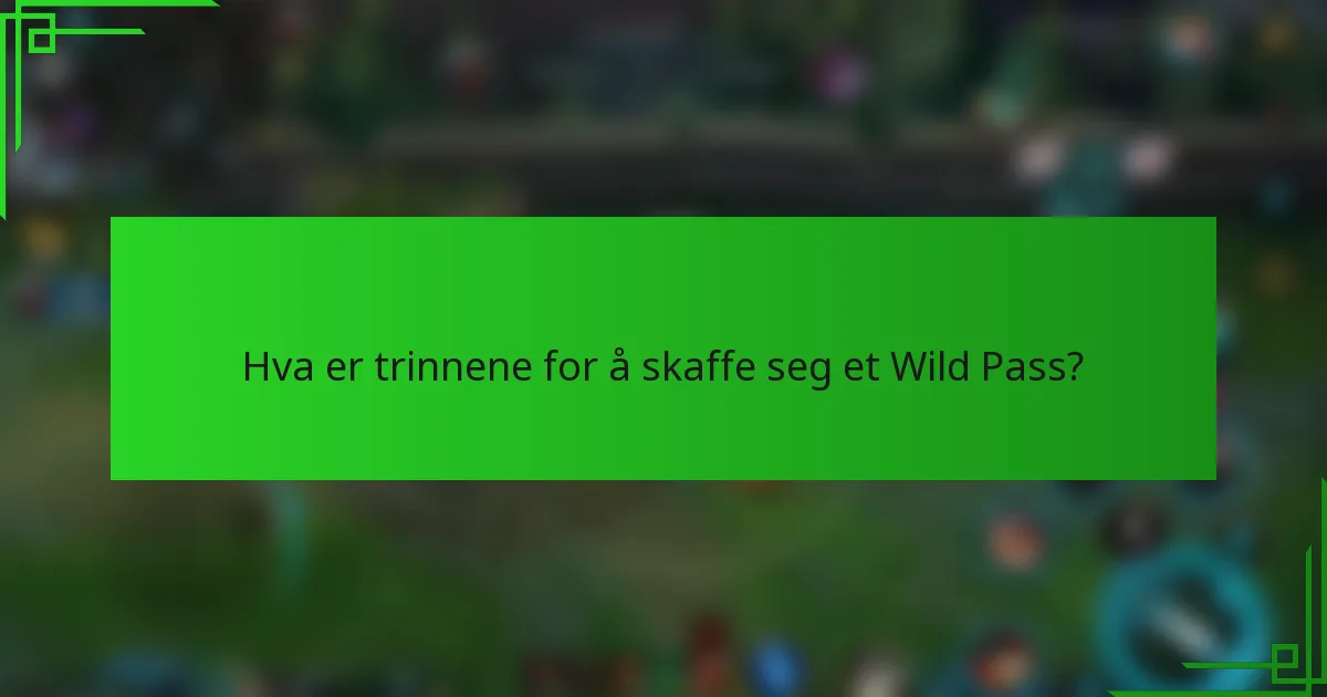 Hva er trinnene for å skaffe seg et Wild Pass?