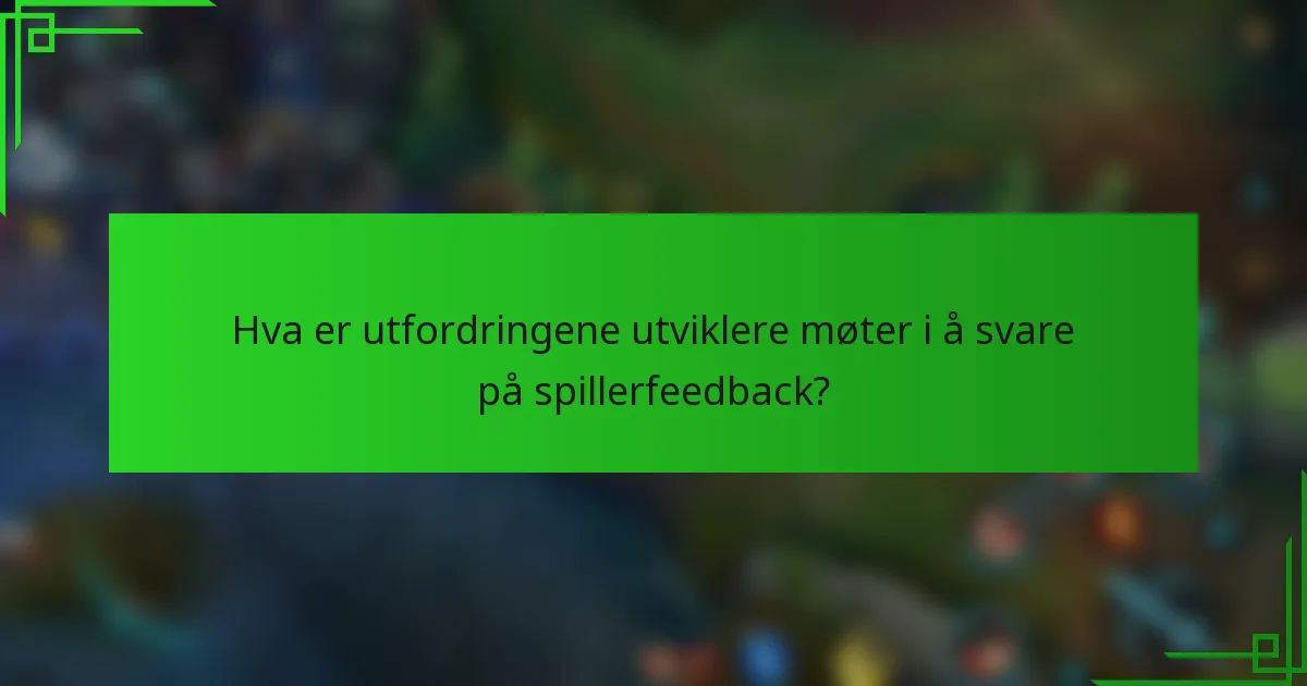 Hva er utfordringene utviklere møter i å svare på spillerfeedback?
