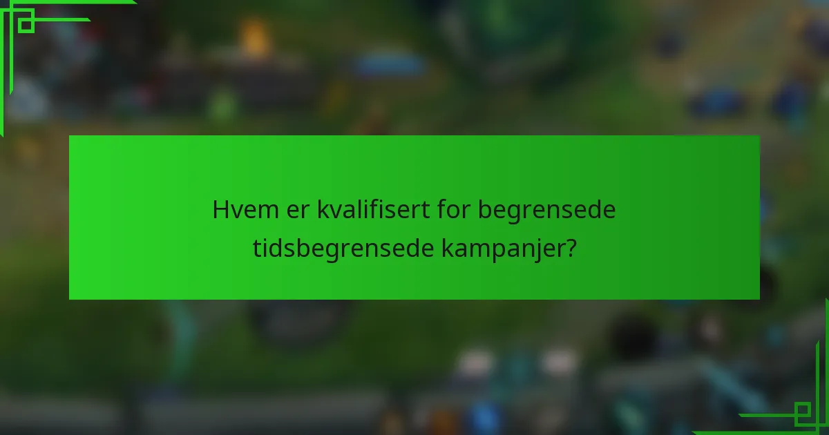 Hvem er kvalifisert for begrensede tidsbegrensede kampanjer?