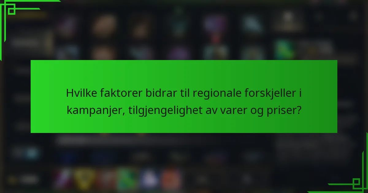 Hvilke faktorer bidrar til regionale forskjeller i kampanjer, tilgjengelighet av varer og priser?