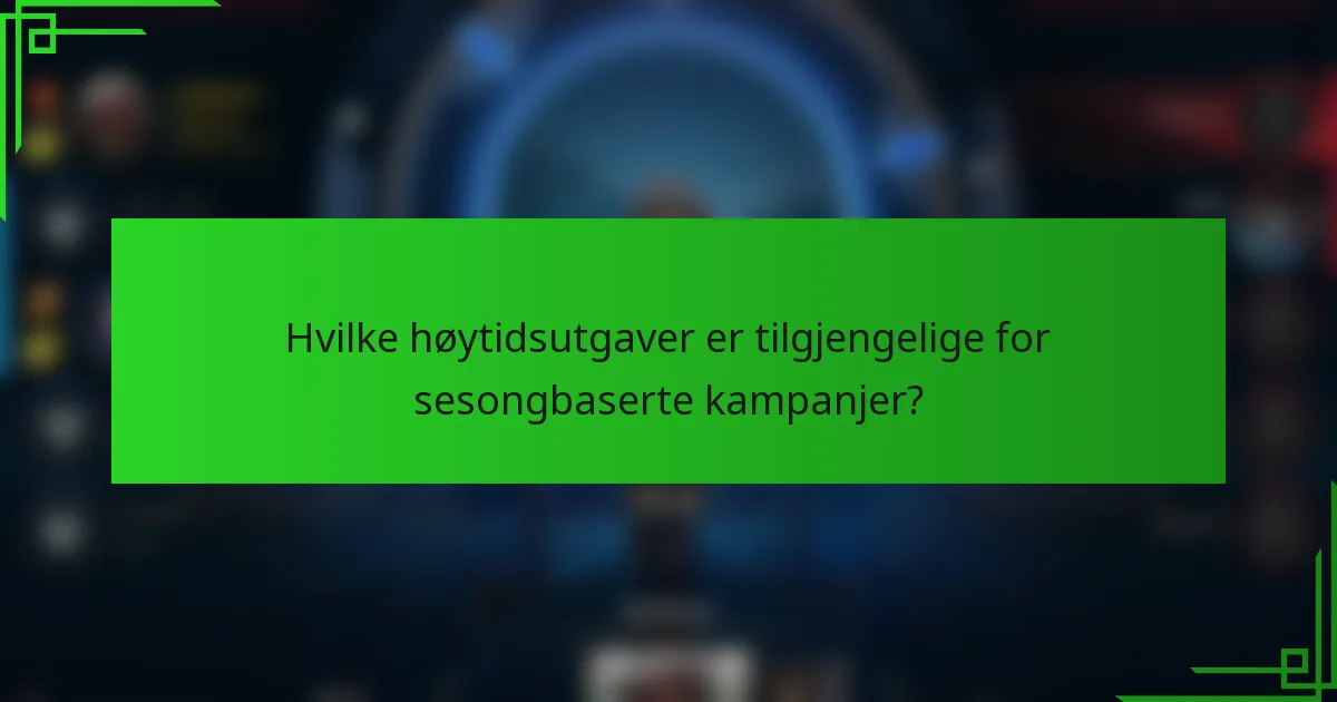 Hvilke høytidsutgaver er tilgjengelige for sesongbaserte kampanjer?