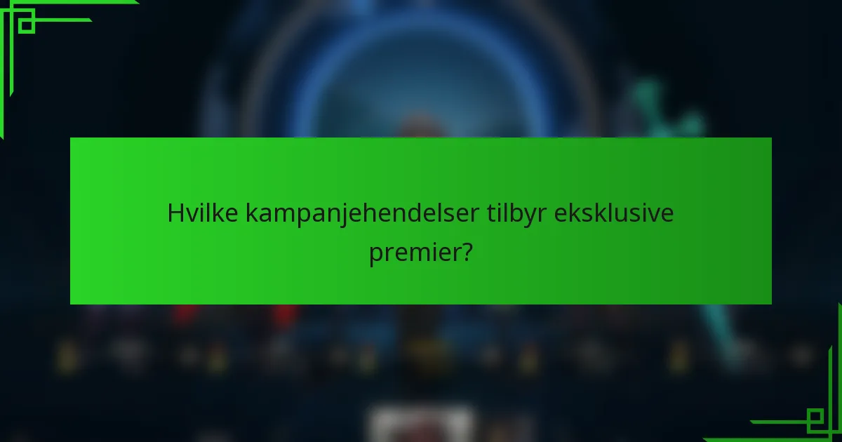 Hvilke kampanjehendelser tilbyr eksklusive premier?