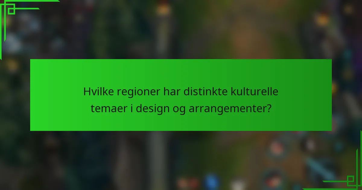 Hvilke regioner har distinkte kulturelle temaer i design og arrangementer?