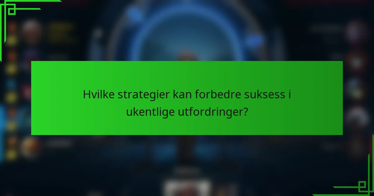 Hvilke strategier kan forbedre suksess i ukentlige utfordringer?