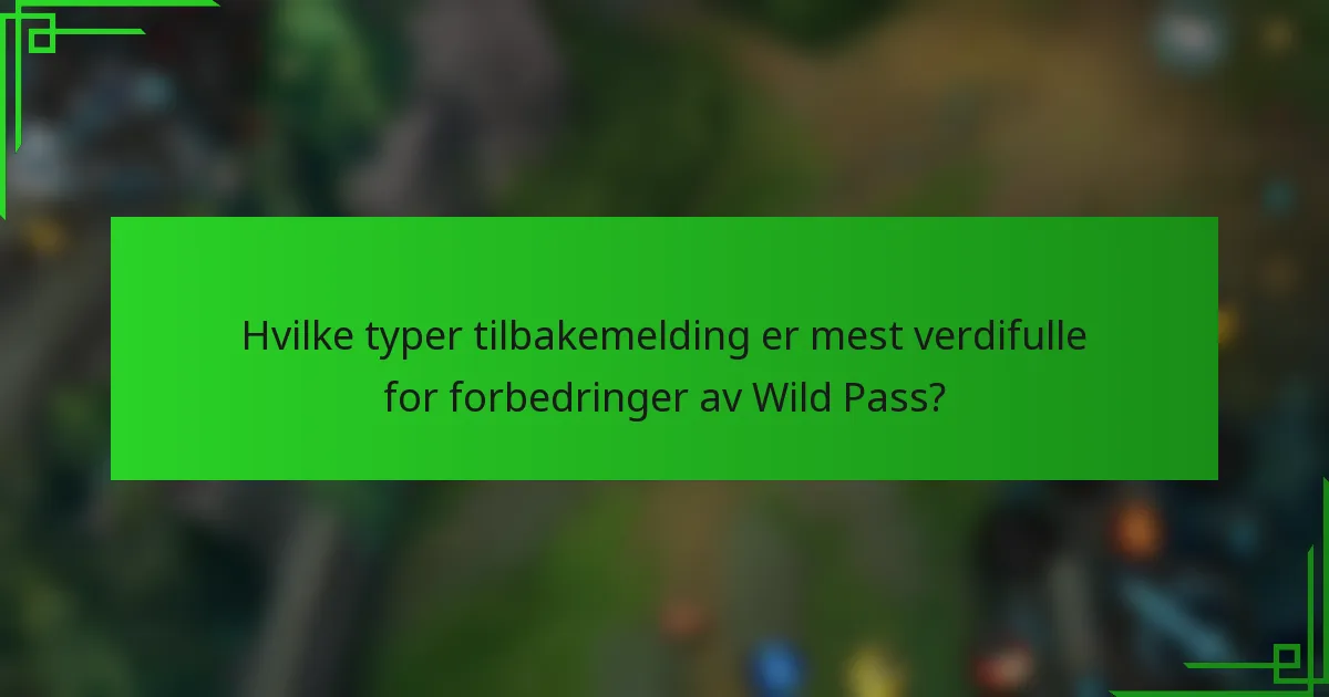 Hvilke typer tilbakemelding er mest verdifulle for forbedringer av Wild Pass?