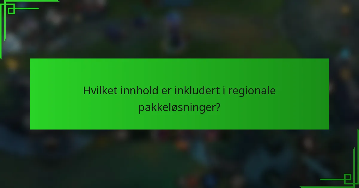 Hvilket innhold er inkludert i regionale pakkeløsninger?