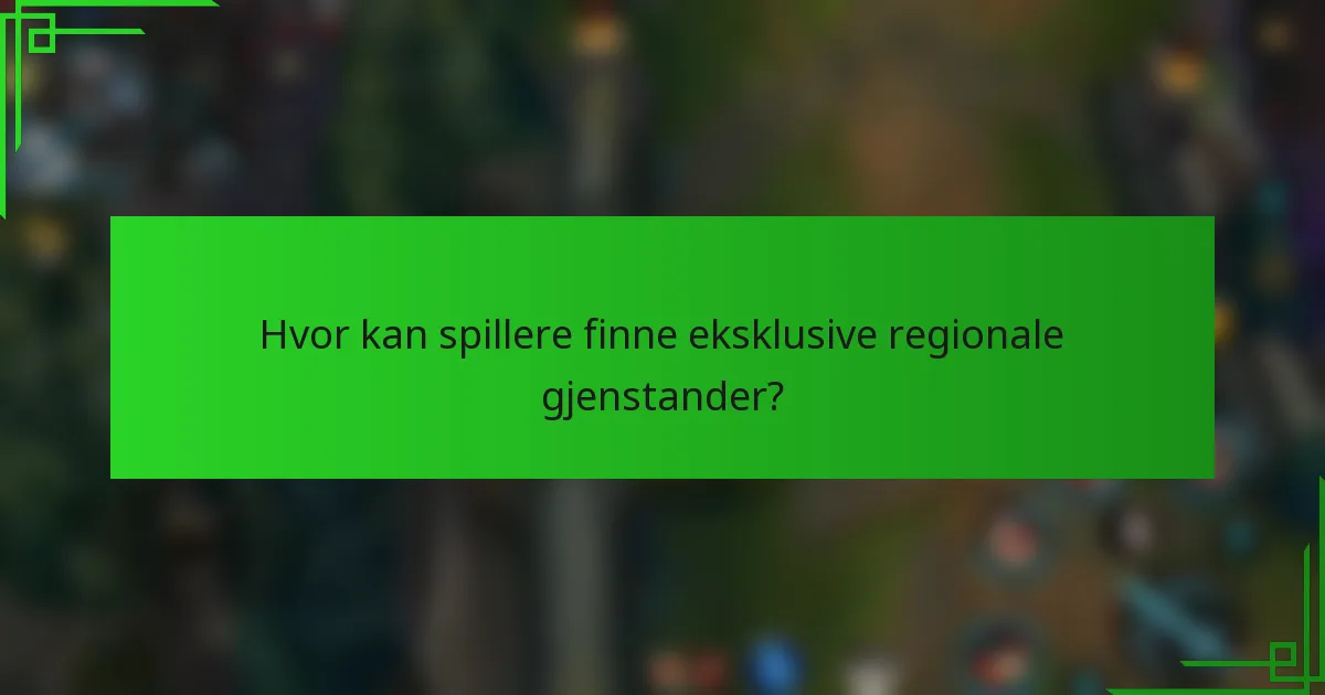 Hvor kan spillere finne eksklusive regionale gjenstander?