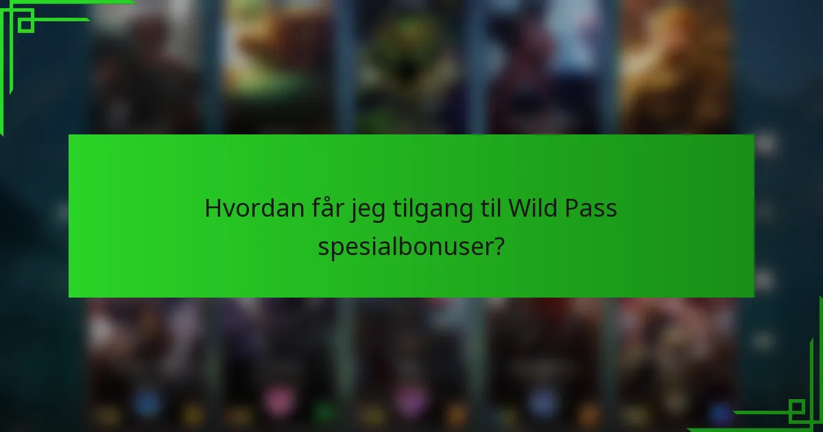 Hvordan får jeg tilgang til Wild Pass spesialbonuser?