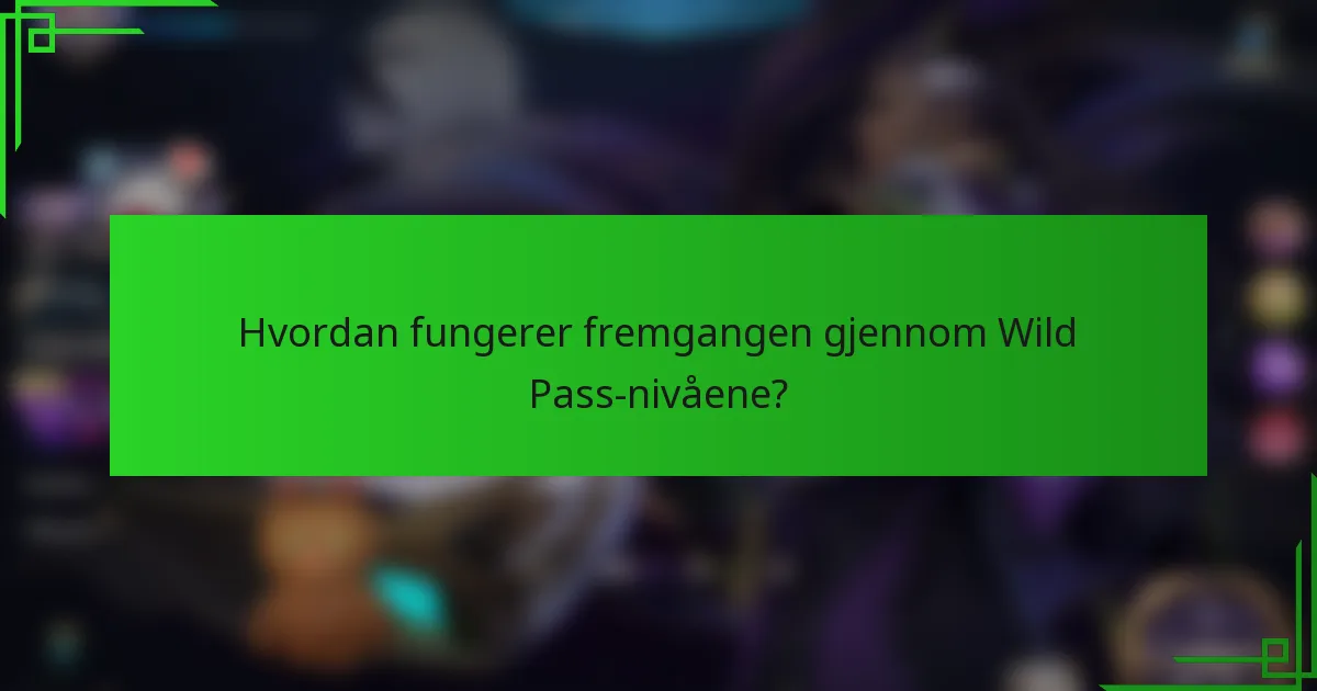 Hvordan fungerer fremgangen gjennom Wild Pass-nivåene?