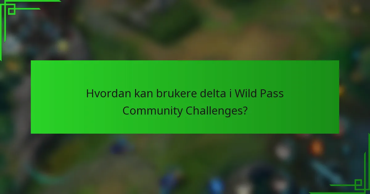 Hvordan kan brukere delta i Wild Pass Community Challenges?