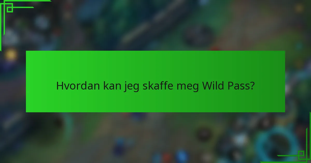 Hvordan kan jeg skaffe meg Wild Pass?