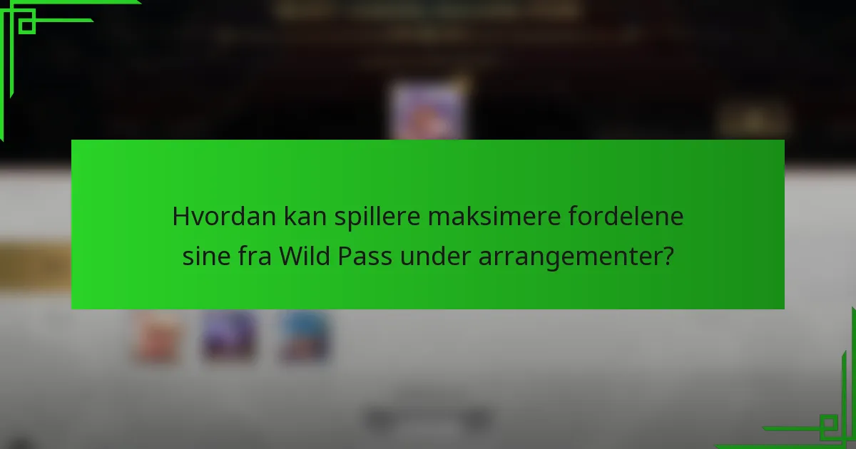 Hvordan kan spillere maksimere fordelene sine fra Wild Pass under arrangementer?