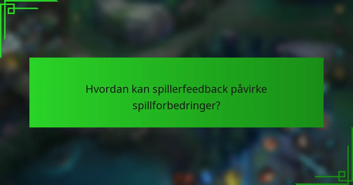 Hvordan kan spillerfeedback påvirke spillforbedringer?