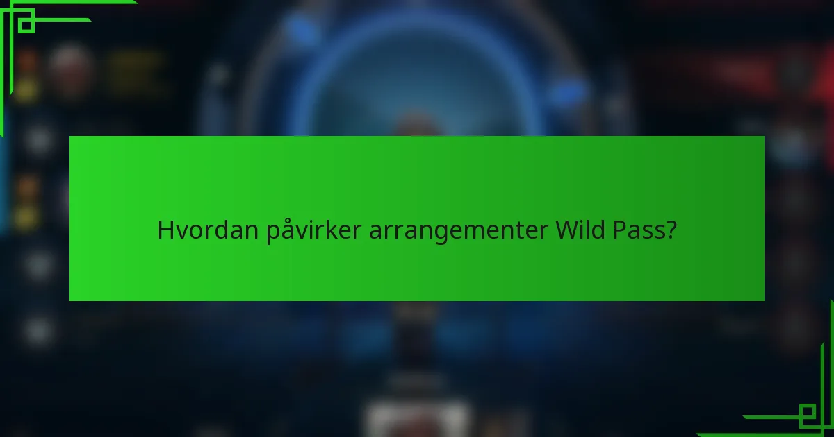 Hvordan påvirker arrangementer Wild Pass?