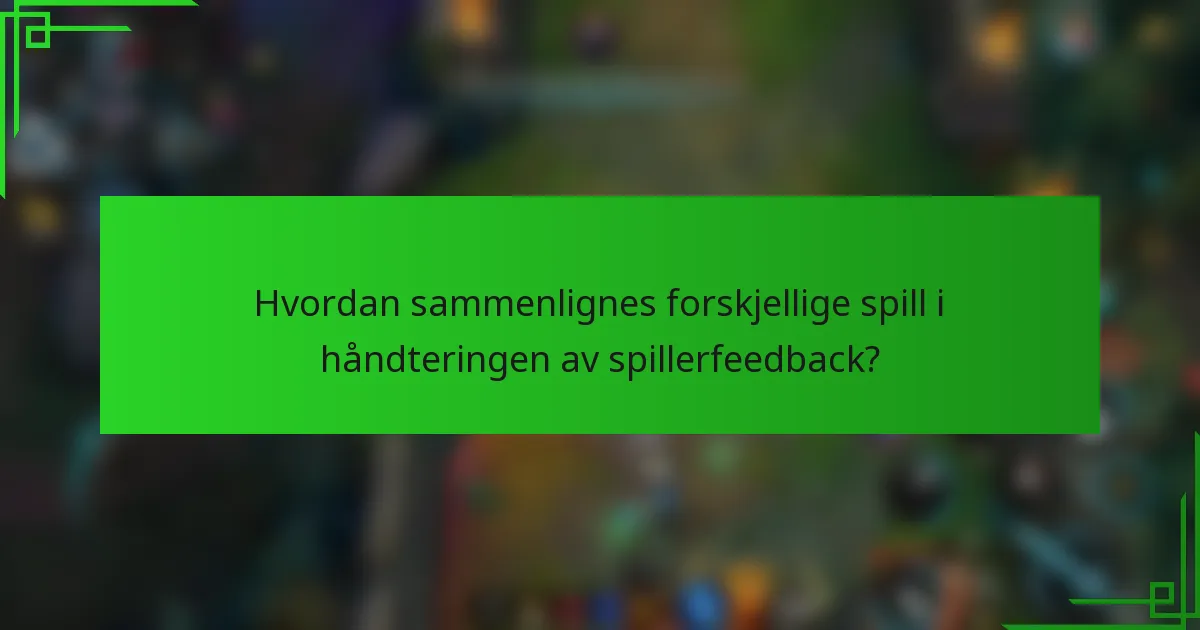 Hvordan sammenlignes forskjellige spill i håndteringen av spillerfeedback?