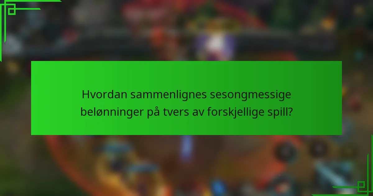 Hvordan sammenlignes sesongmessige belønninger på tvers av forskjellige spill?