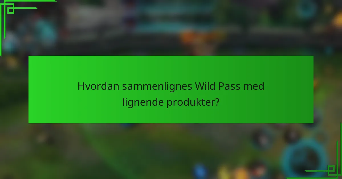 Hvordan sammenlignes Wild Pass med lignende produkter?