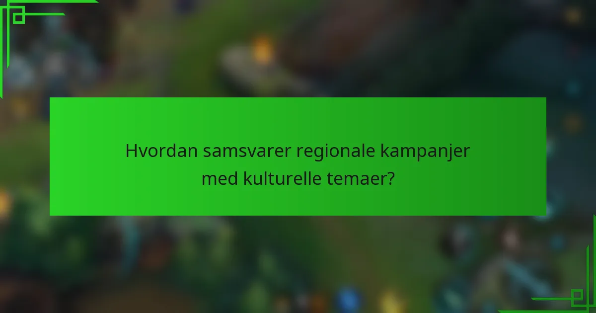 Hvordan samsvarer regionale kampanjer med kulturelle temaer?