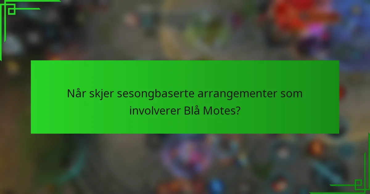 Når skjer sesongbaserte arrangementer som involverer Blå Motes?