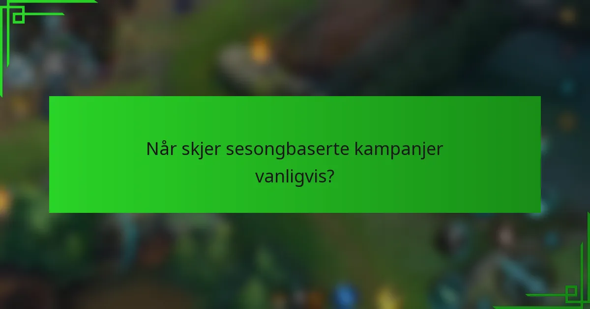 Når skjer sesongbaserte kampanjer vanligvis?
